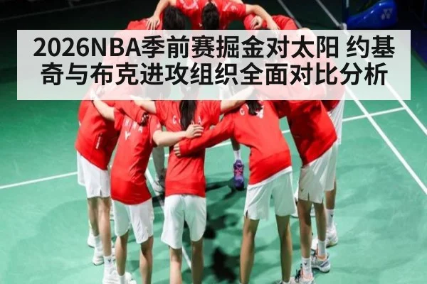 2026NBA季前赛掘金对太阳 约基奇与布克进攻组织全面对比分析
