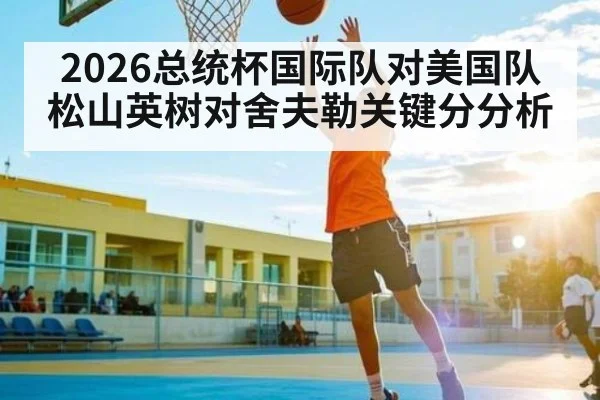 2026总统杯国际队对美国队松山英树对舍夫勒关键分分析
