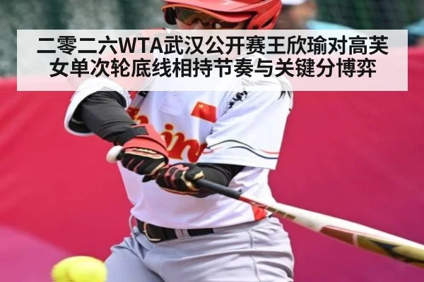 二零二六WTA武汉公开赛王欣瑜对高芙女单次轮底线相持节奏与关键分博弈